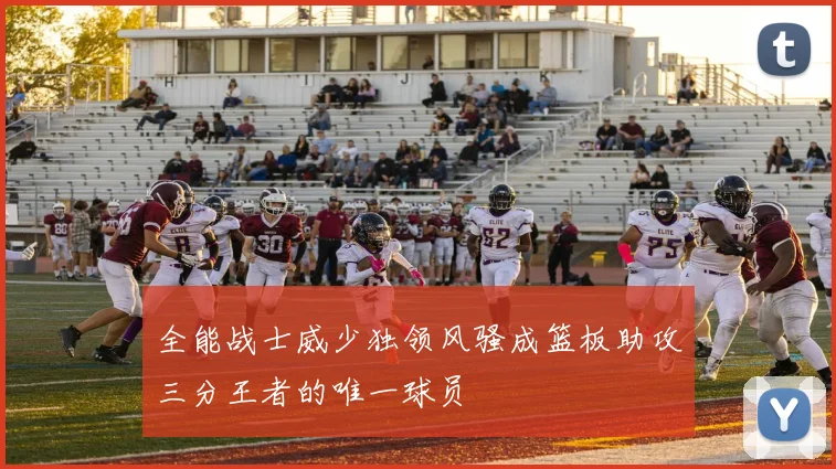 全能战士威少独领风骚成篮板助攻三分王者的唯一球员