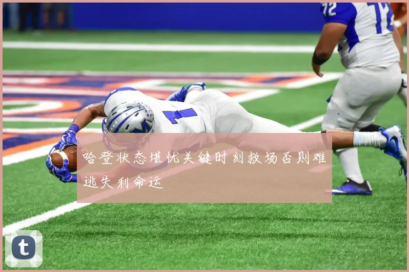 哈登状态堪忧关键时刻救场否则难逃失利命运